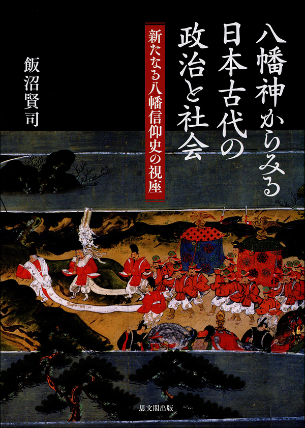 八幡神からみる日本古代の政治と社会　新たなる八幡信仰史の視座